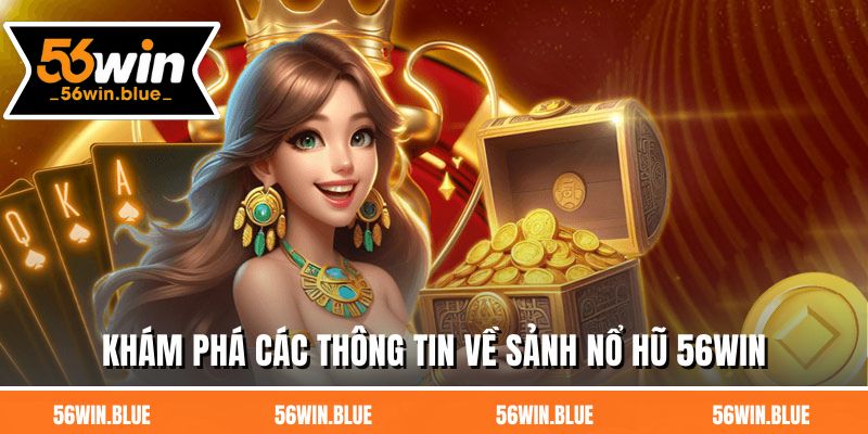 Khám phá các thông tin về sảnh nổ hũ 56WIN